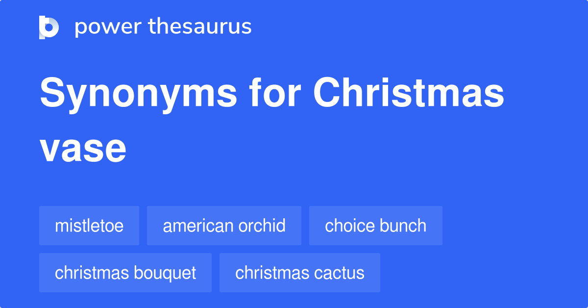 Christmas Vase synonyms 80 Words and Phrases for Christmas Vase