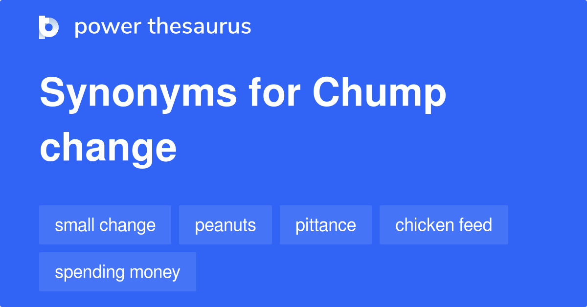 Chump Change synonyms 247 Words and Phrases for Chump Change