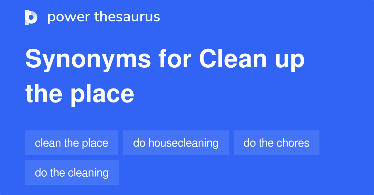 Clean Up The Place synonyms 38 Words and Phrases for Clean Up The Place