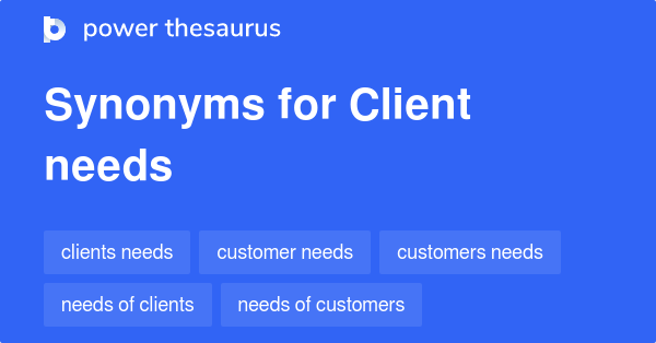 CLIENT NEEDS Synonyms: 61 Similar Phrases