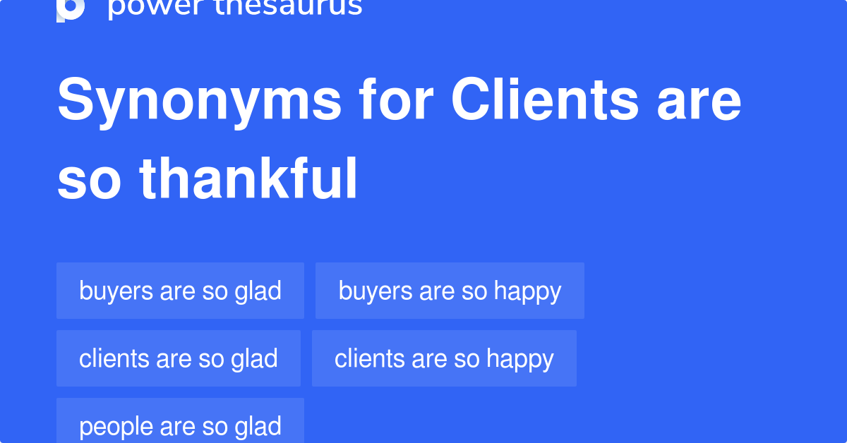 Clients Are So Thankful synonyms 132 Words and Phrases for Clients