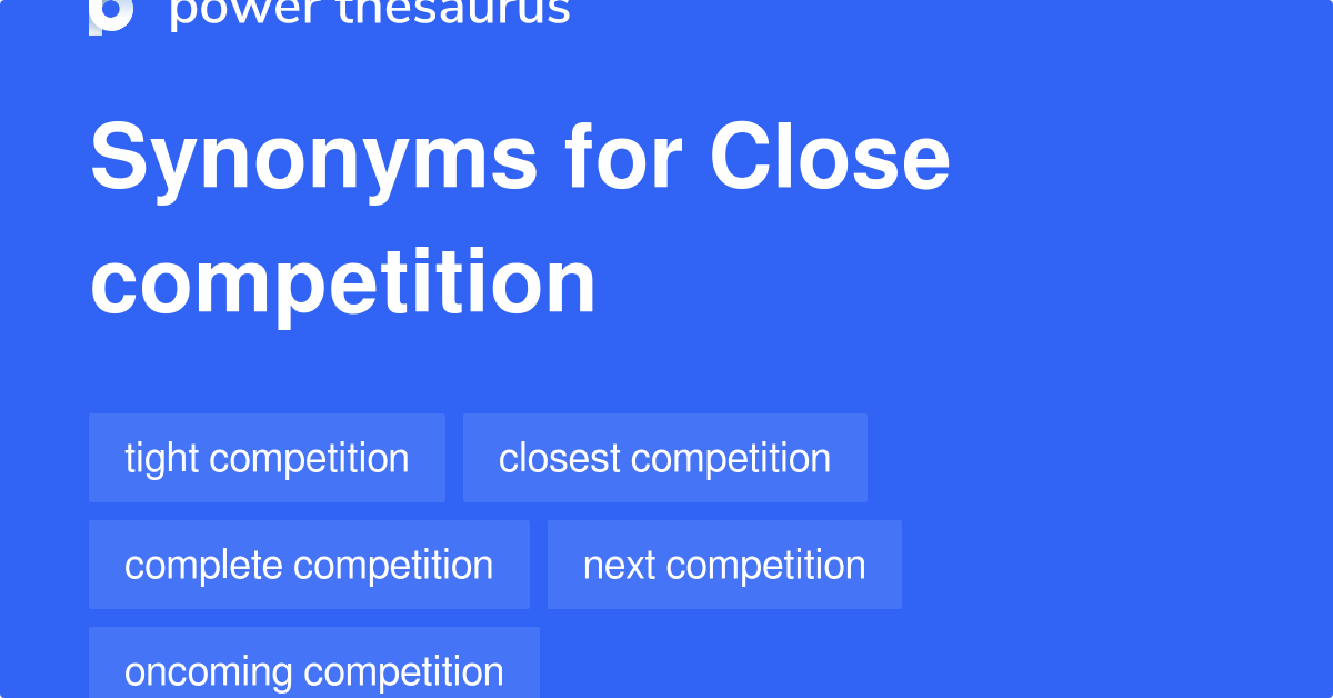 Close Competition synonyms 51 Words and Phrases for Close Competition