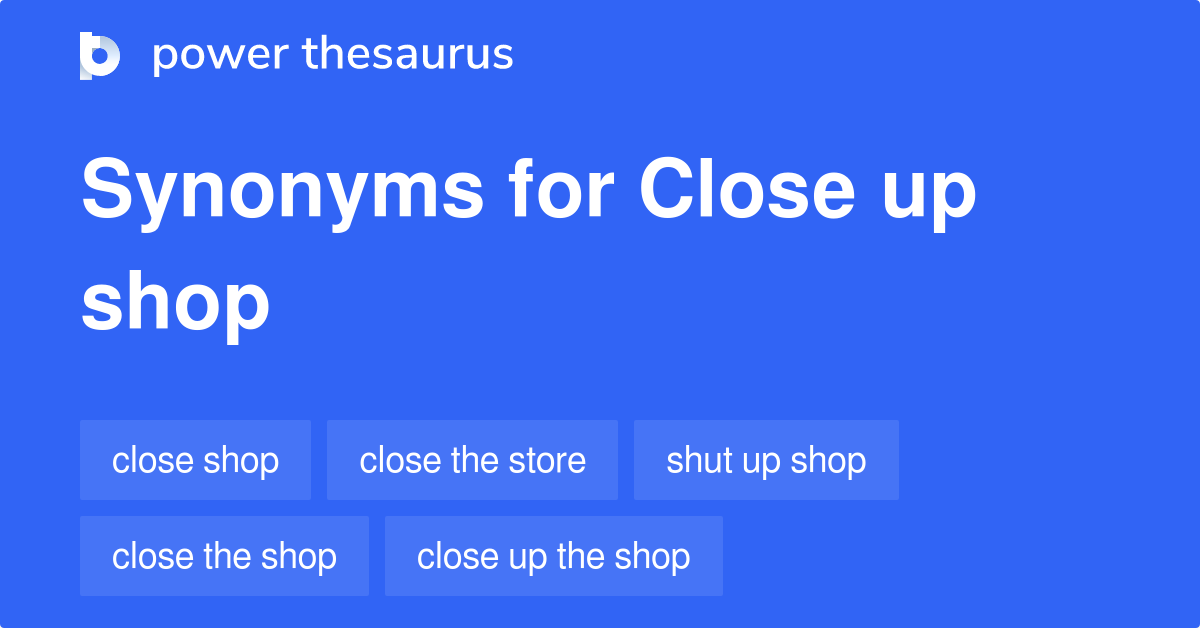 Close Up Shop synonyms 104 Words and Phrases for Close Up Shop