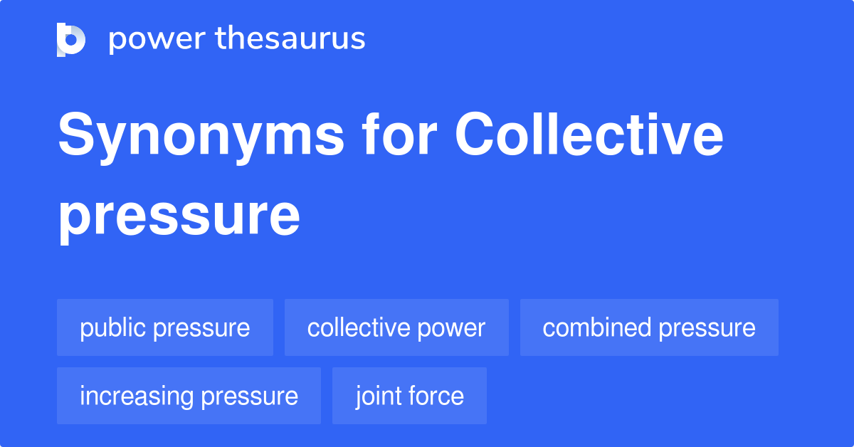 Collective Pressure synonyms 52 Words and Phrases for Collective Pressure