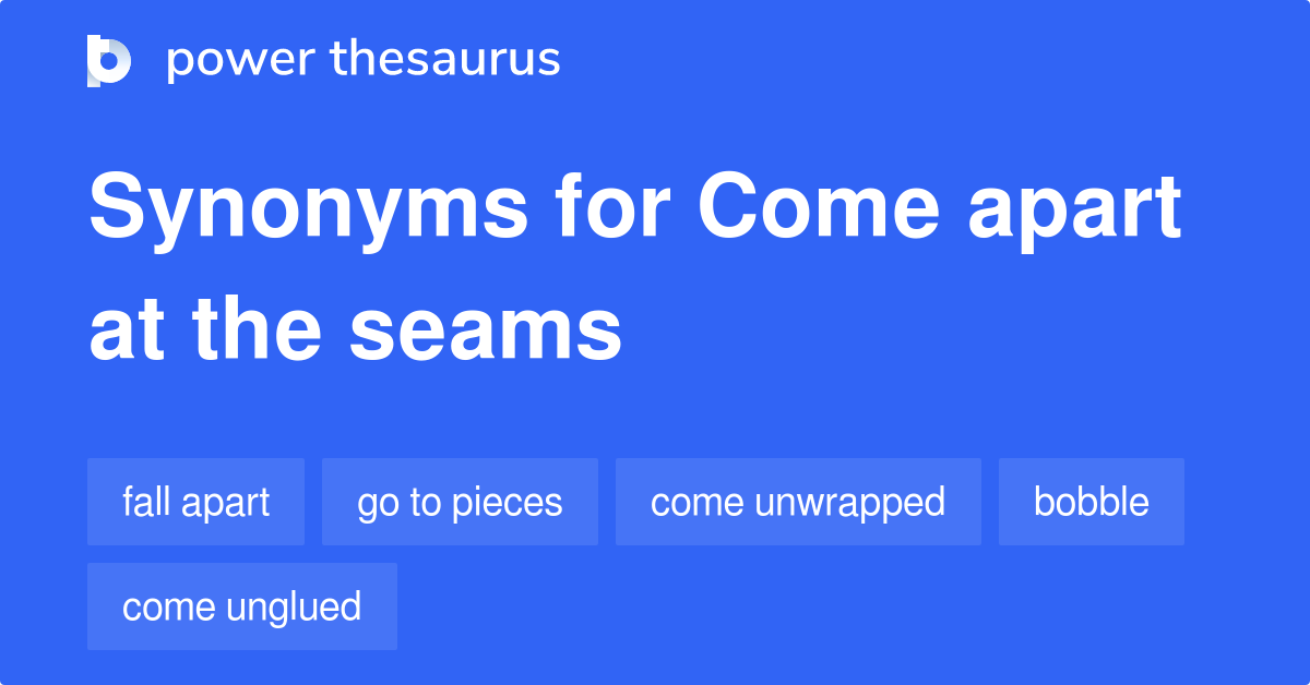 Come Apart At The Seams synonyms 129 Words and Phrases for Come Apart