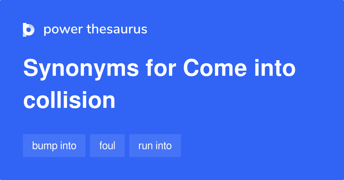 Come Into Collision synonyms 39 Words and Phrases for Come Into Collision