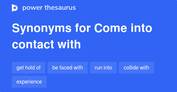 COME INTO CONTACT WITH Synonyms: 272 Similar Words & Phrases