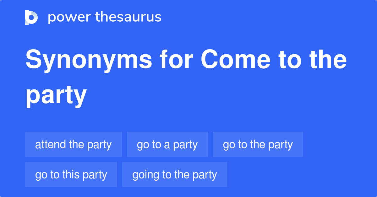 Come To The Party synonyms 50 Words and Phrases for Come To The Party