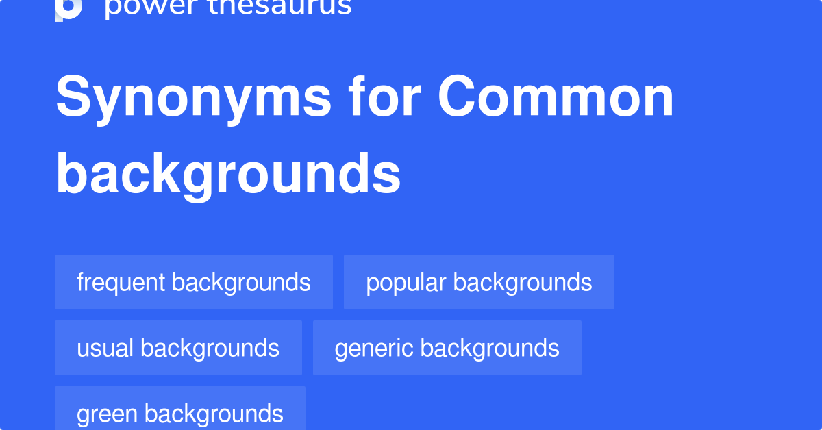 Common Backgrounds synonyms 57 Words and Phrases for Common Backgrounds