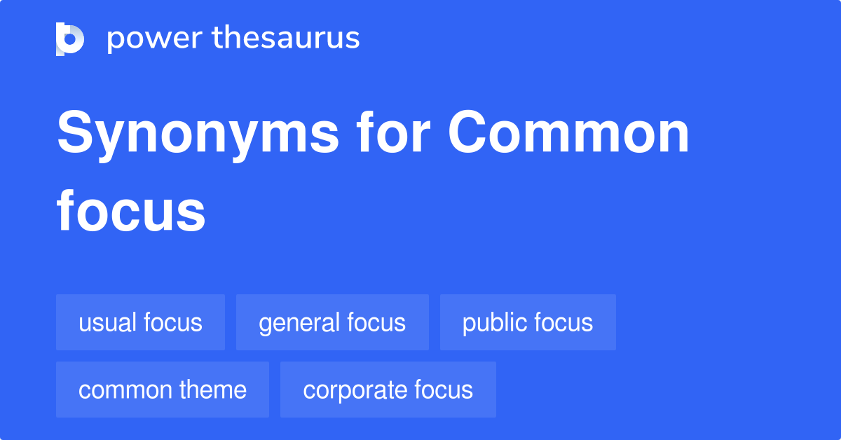 Common Focus synonyms 70 Words and Phrases for Common Focus