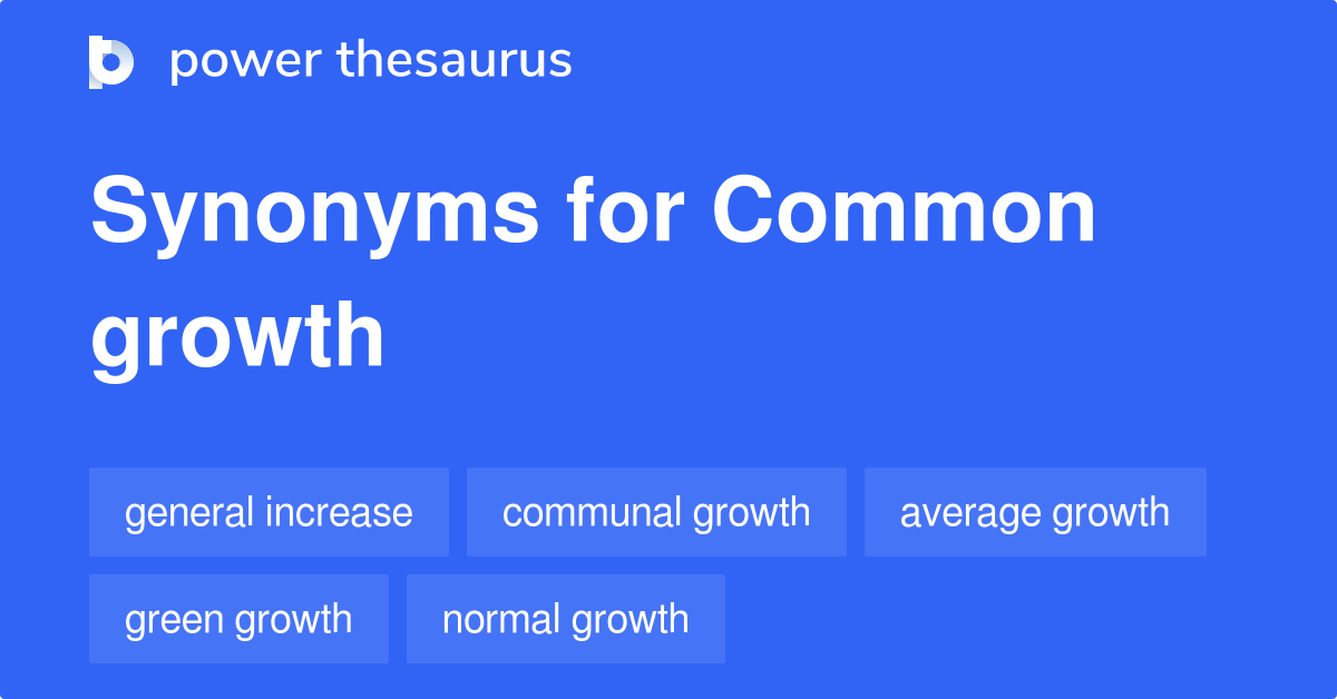 Common Growth synonyms 33 Words and Phrases for Common Growth