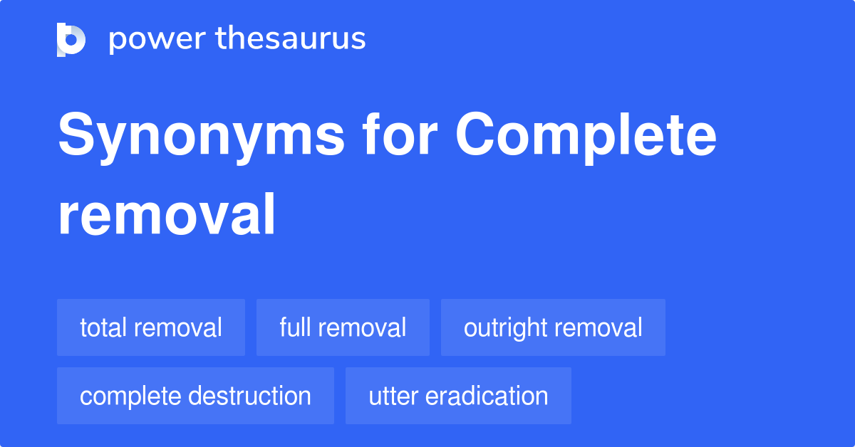 Complete Removal synonyms 188 Words and Phrases for Complete Removal