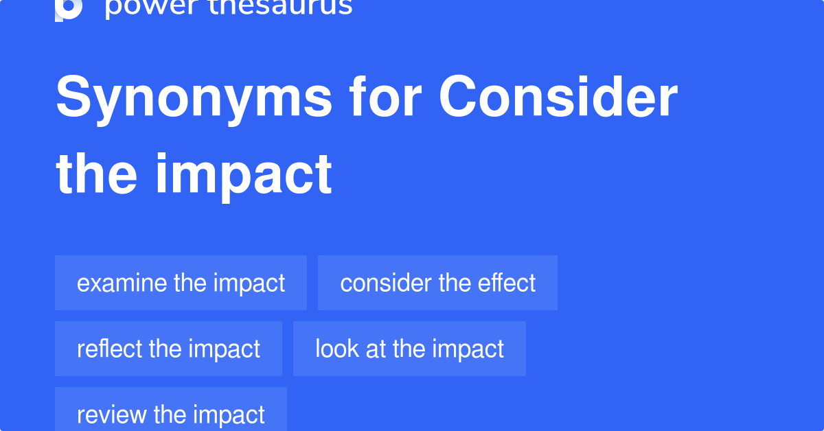 Consider The Impact synonyms 61 Words and Phrases for Consider The Impact