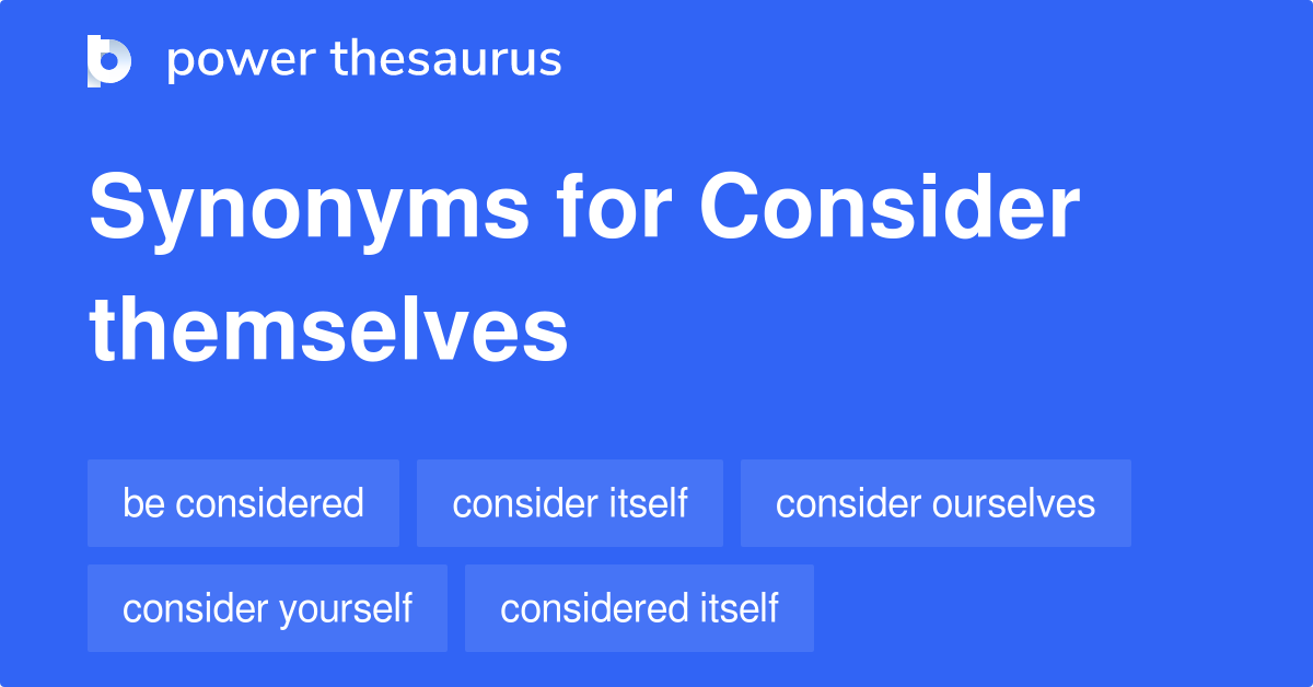 Consider Themselves synonyms 30 Words and Phrases for Consider Themselves