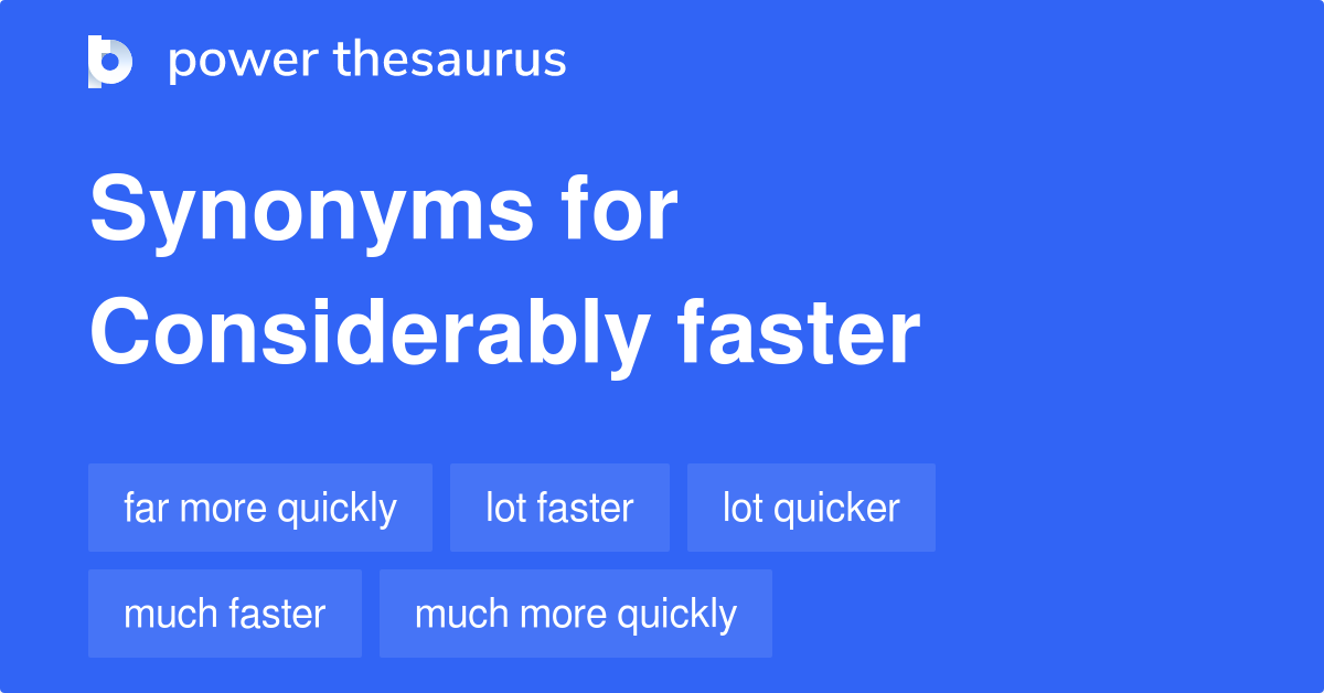 Considerably Faster synonyms 32 Words and Phrases for Considerably Faster