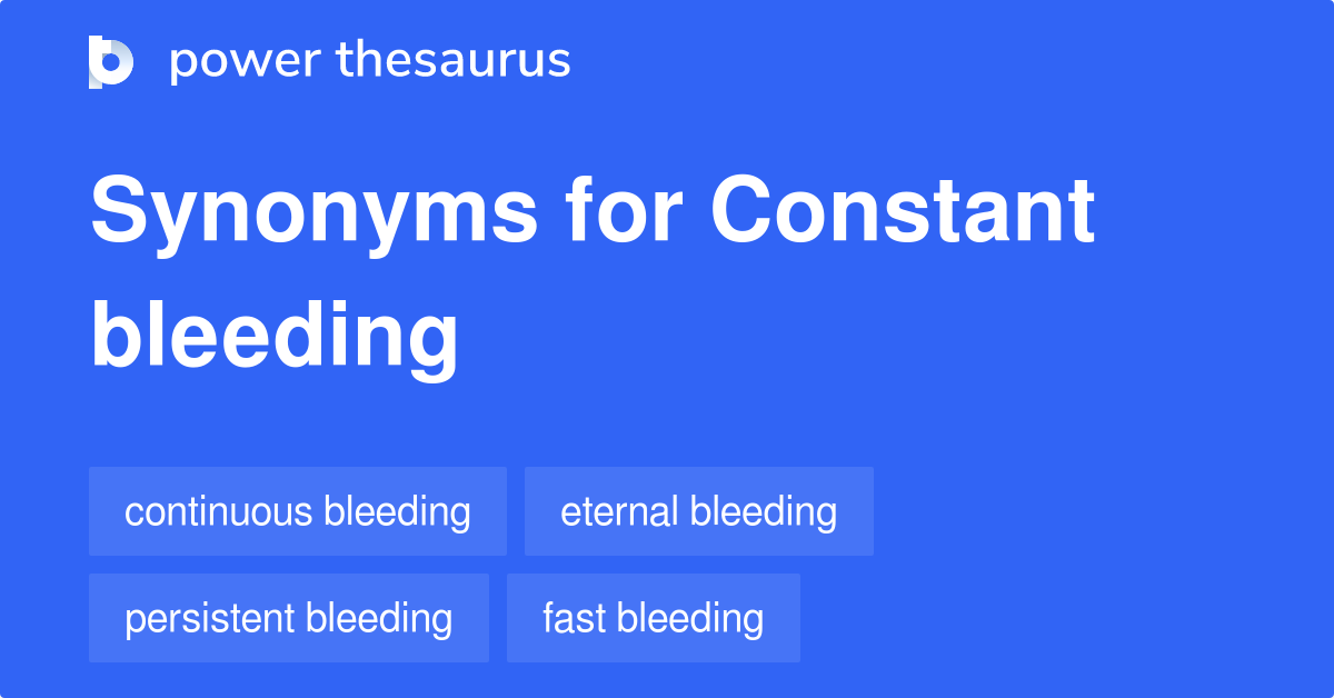 Constant Bleeding synonyms - 27 Words and Phrases for Constant