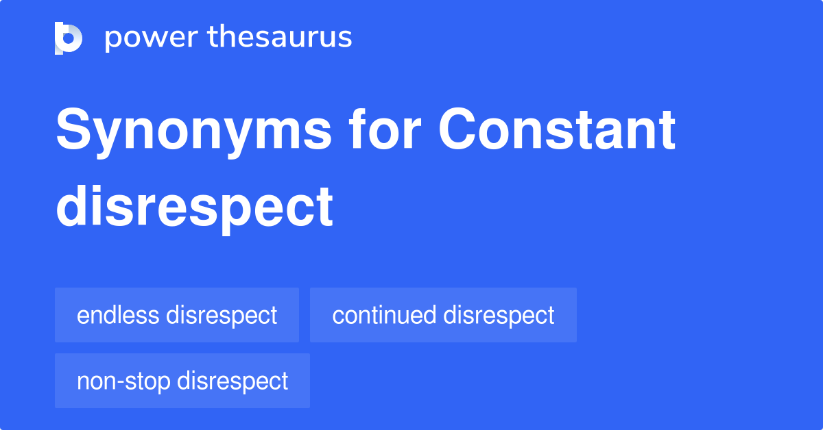Constant Disrespect synonyms 26 Words and Phrases for Constant Disrespect