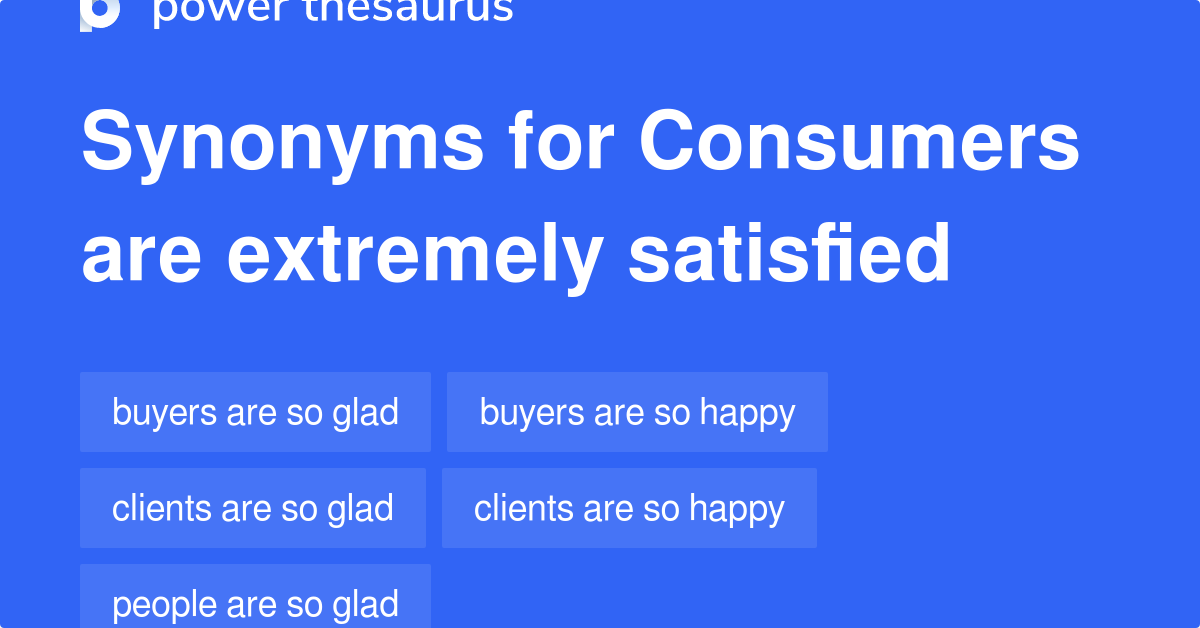 Consumers Are Extremely Satisfied synonyms 132 Words and Phrases for