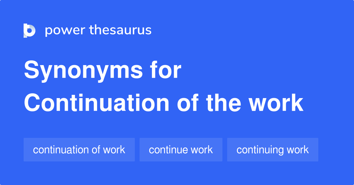 Continuation Of The Work synonyms 40 Words and Phrases for