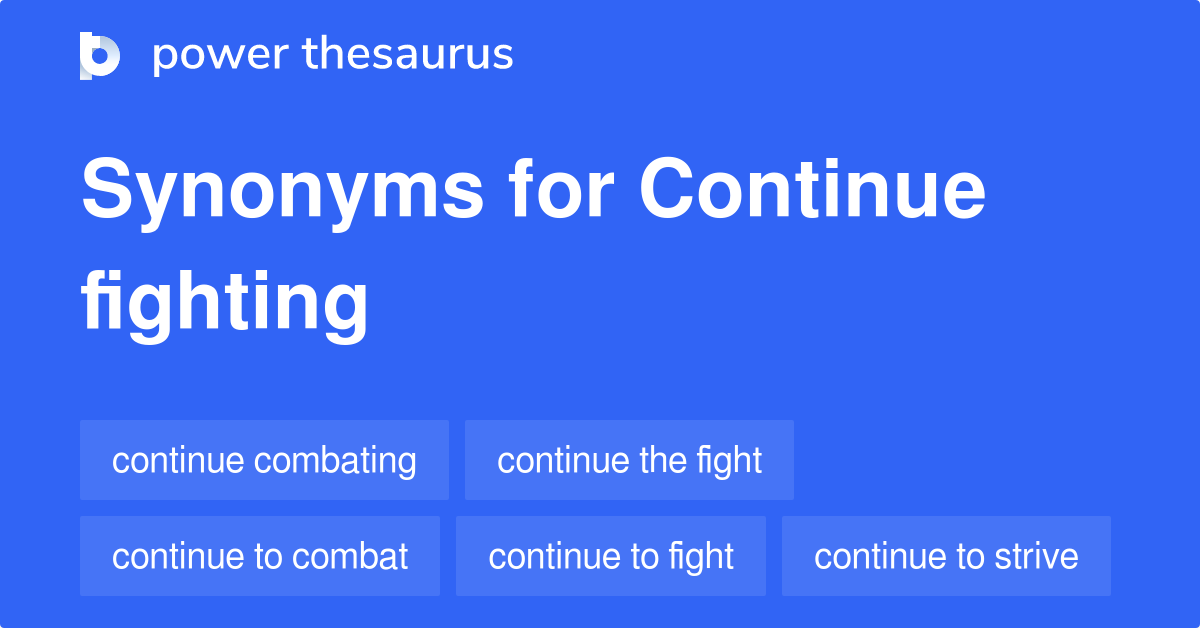 Continue Fighting synonyms 44 Words and Phrases for Continue Fighting