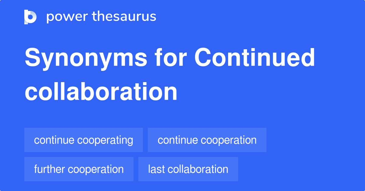 Continued Collaboration synonyms 56 Words and Phrases for Continued