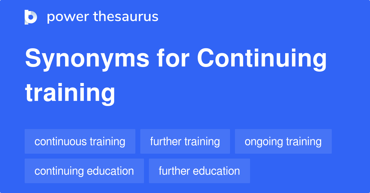 Continuing Training synonyms 119 Words and Phrases for Continuing