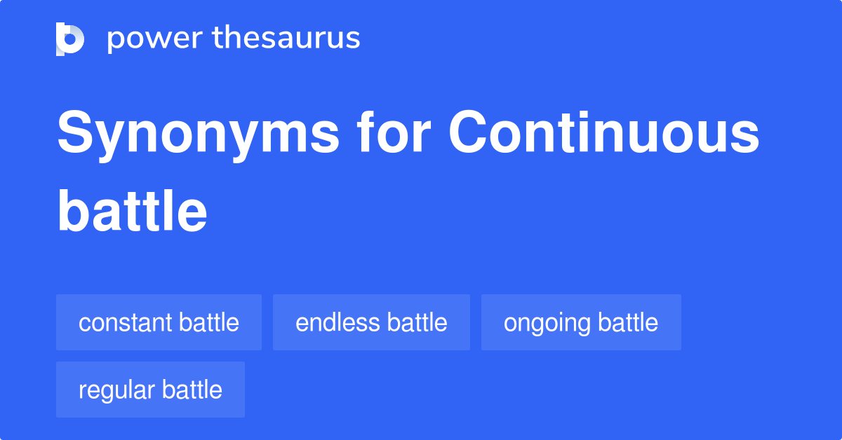 CONTINUOUS BATTLE Synonyms: 147 Similar Phrases