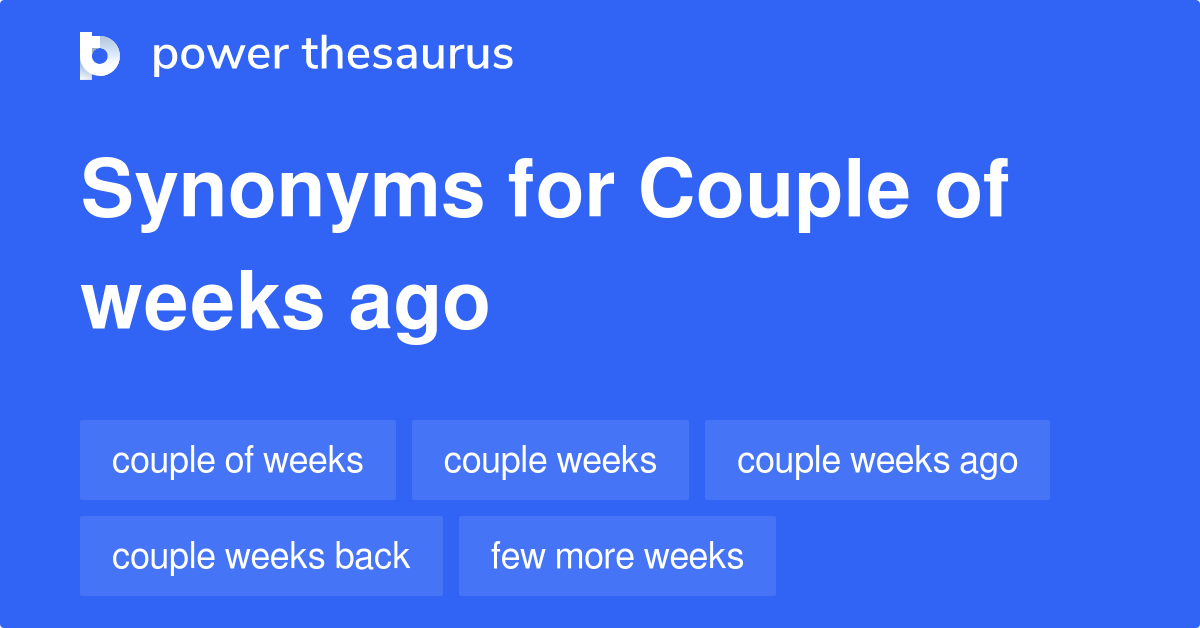 Couple Of Weeks Ago synonyms 162 Words and Phrases for Couple Of