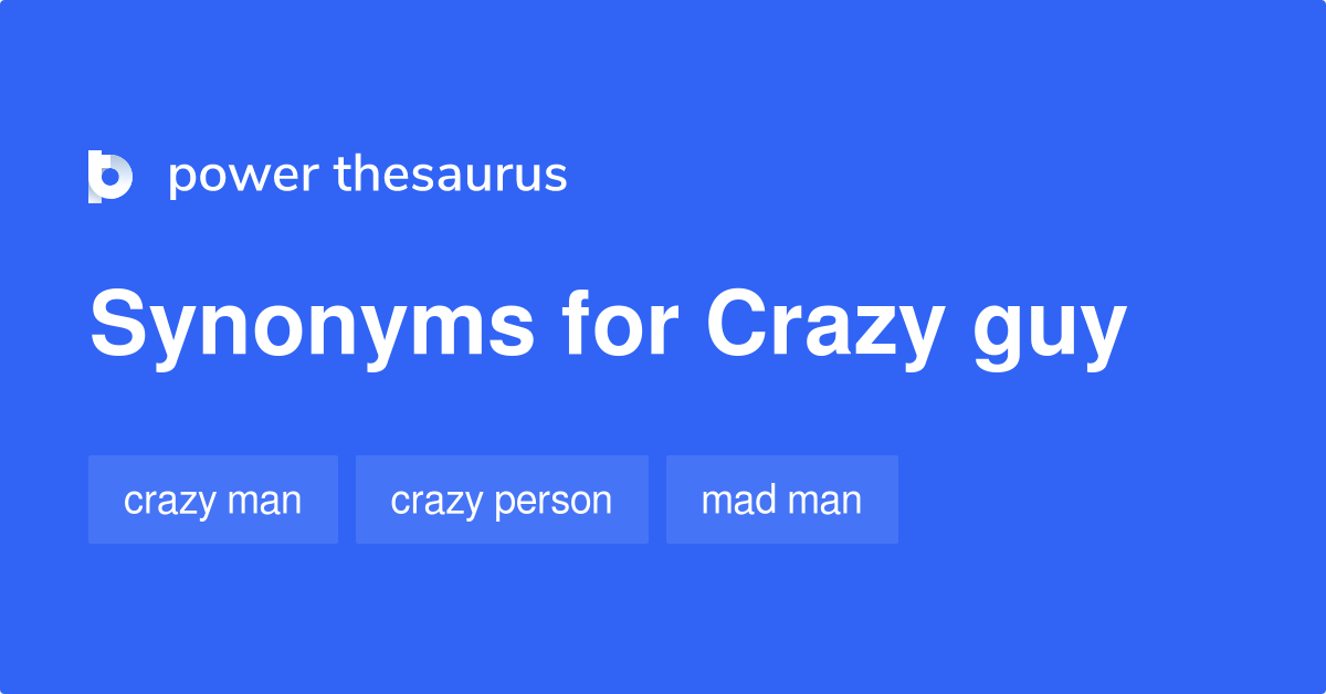 Crazy Guy synonyms 50 Words and Phrases for Crazy Guy