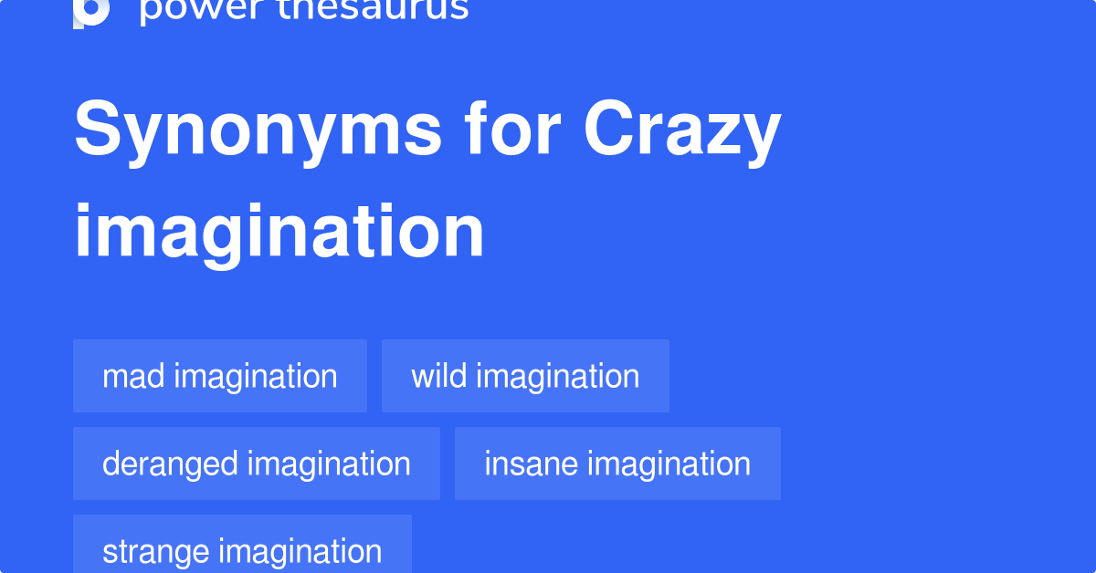 Crazy Imagination synonyms 38 Words and Phrases for Crazy Imagination