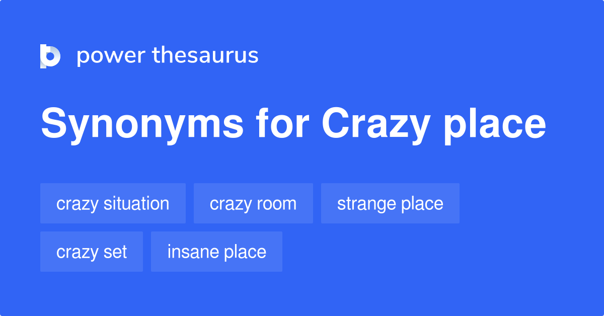 Crazy Place synonyms 106 Words and Phrases for Crazy Place