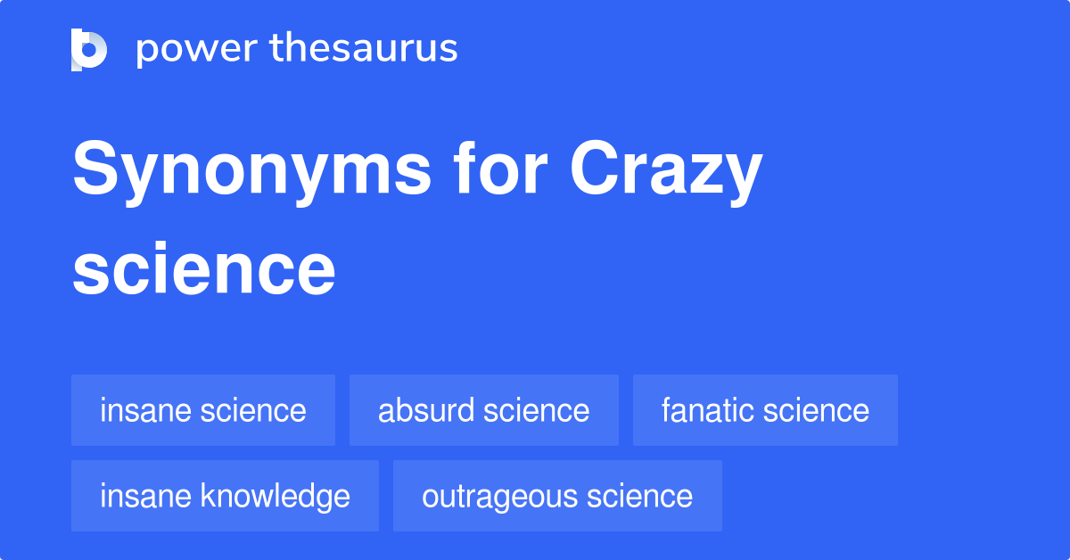 Crazy Science synonyms 23 Words and Phrases for Crazy Science