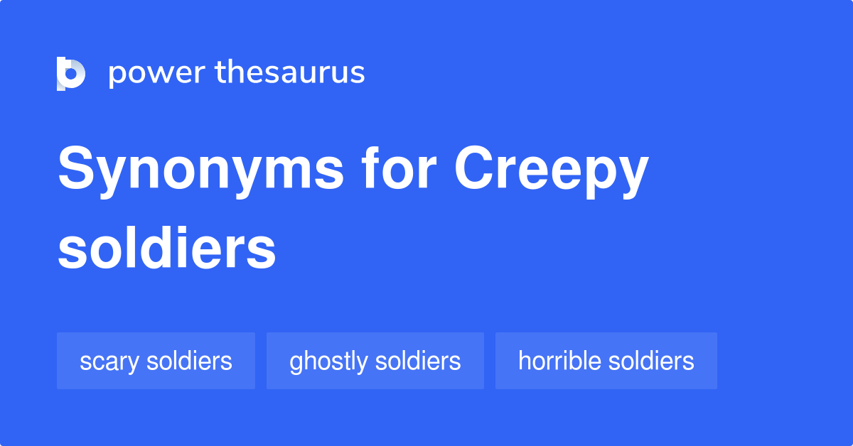 Creepy Soldiers synonyms 6 Words and Phrases for Creepy Soldiers