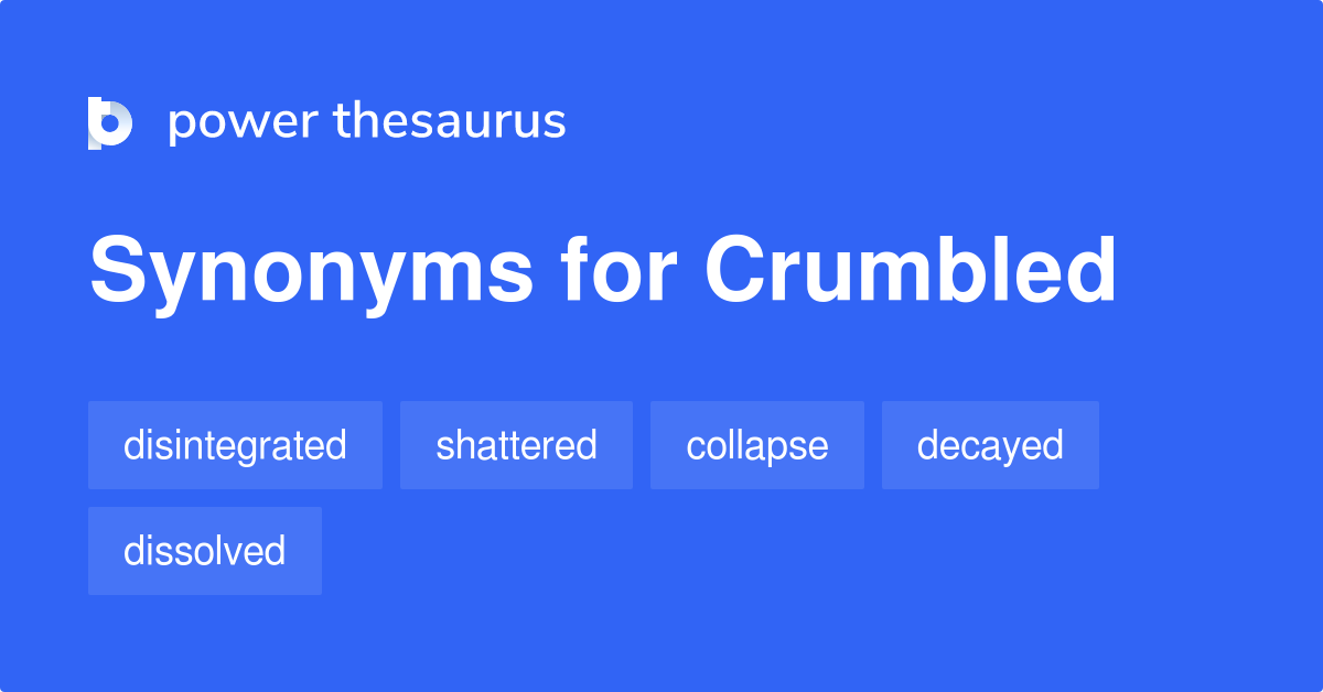 Crumbled synonyms 458 Words and Phrases for Crumbled