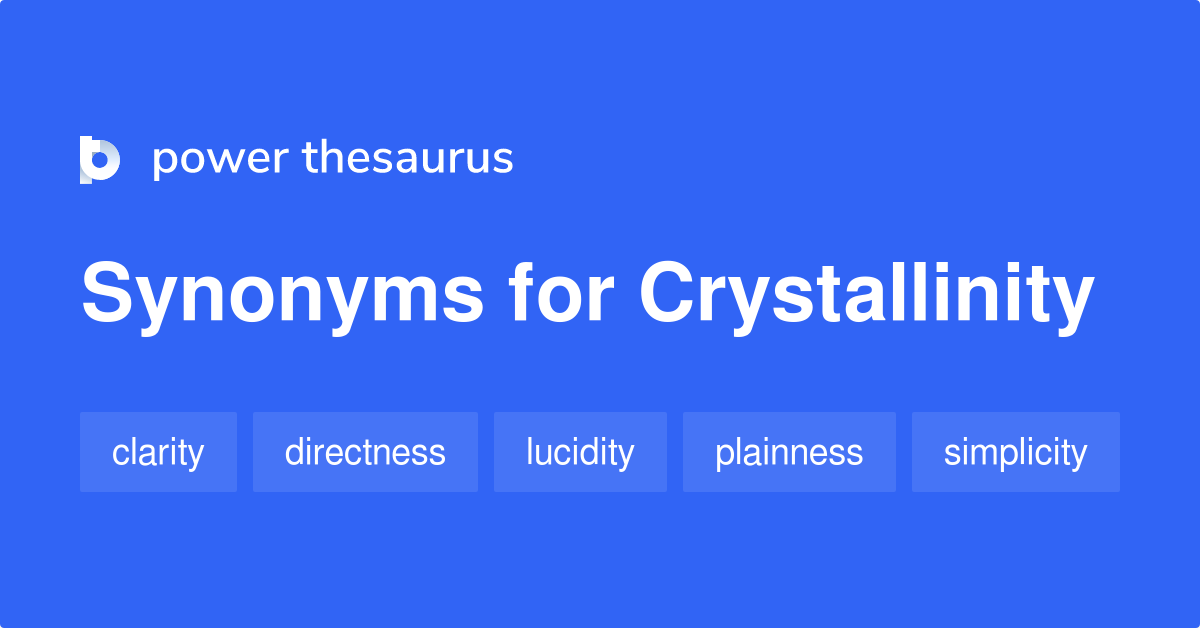 Crystallinity synonyms 56 Words and Phrases for Crystallinity