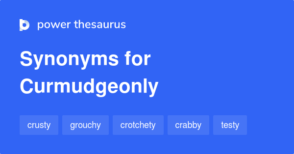 CURMUDGEONLY Synonyms: 587 Similar Words & Phrases