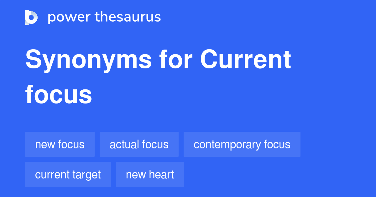Current Focus synonyms 70 Words and Phrases for Current Focus