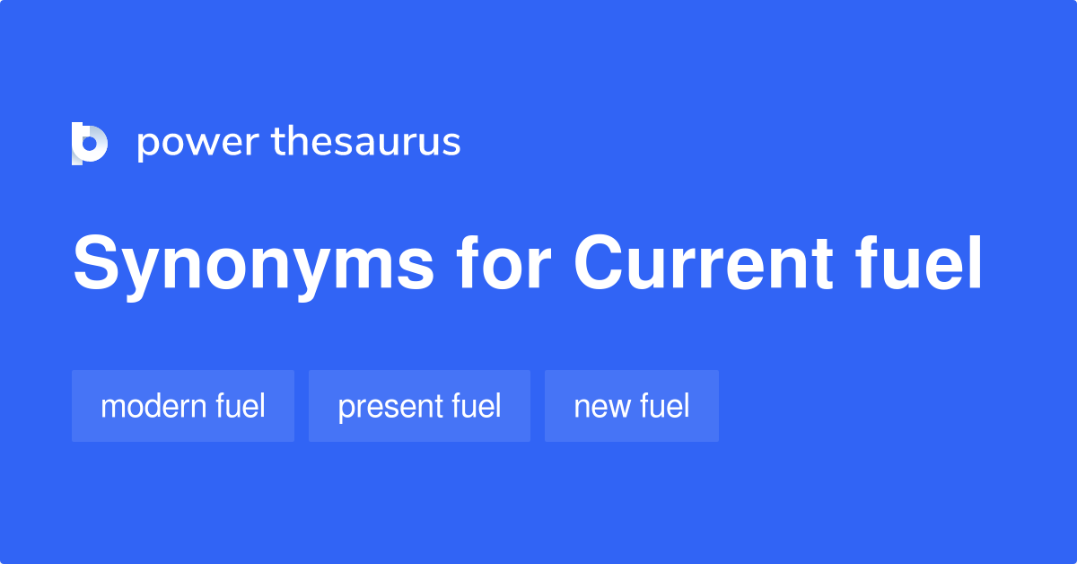 Current Fuel synonyms 5 Words and Phrases for Current Fuel