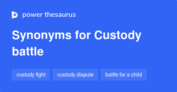CUSTODY BATTLE Synonyms: 28 Similar Words & Phrases