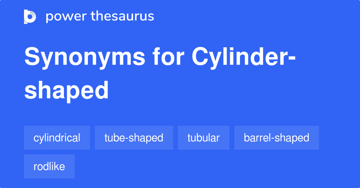 Cylindershaped synonyms 19 Words and Phrases for Cylindershaped