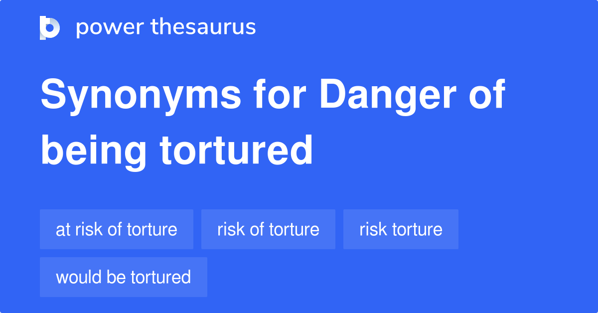 Danger Of Being Tortured synonyms 31 Words and Phrases for Danger Of