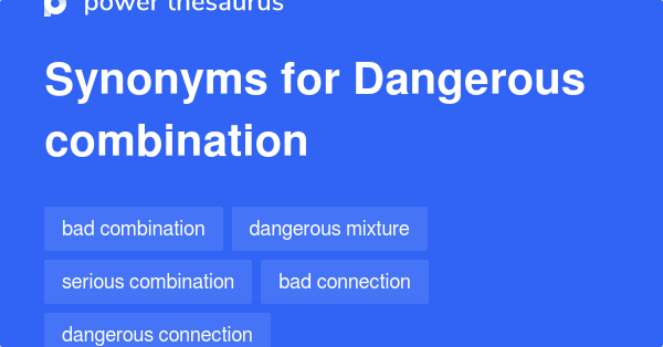 Dangerous Combination synonyms - 17 Words and Phrases for Dangerous