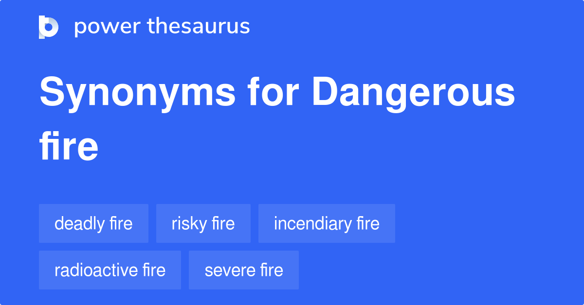 Dangerous Fire synonyms 15 Words and Phrases for Dangerous Fire