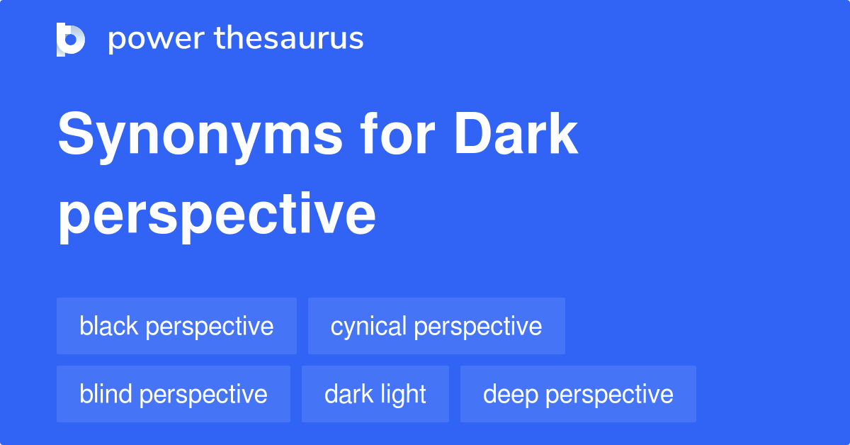 Dark Perspective synonyms 98 Words and Phrases for Dark Perspective