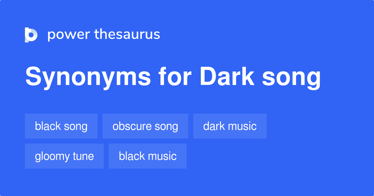 Dark Song synonyms 69 Words and Phrases for Dark Song