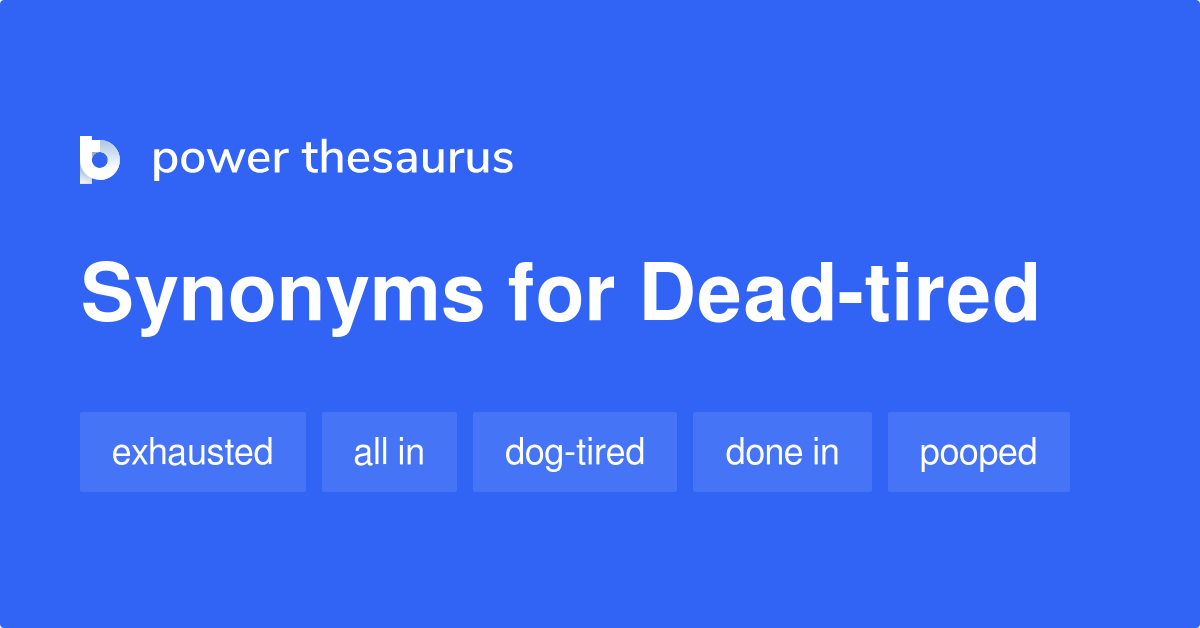 Deadtired synonyms 119 Words and Phrases for Deadtired