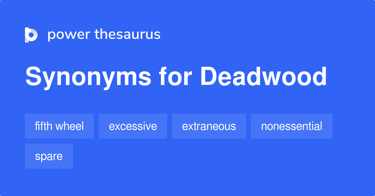 Deadwood synonyms 331 Words and Phrases for Deadwood