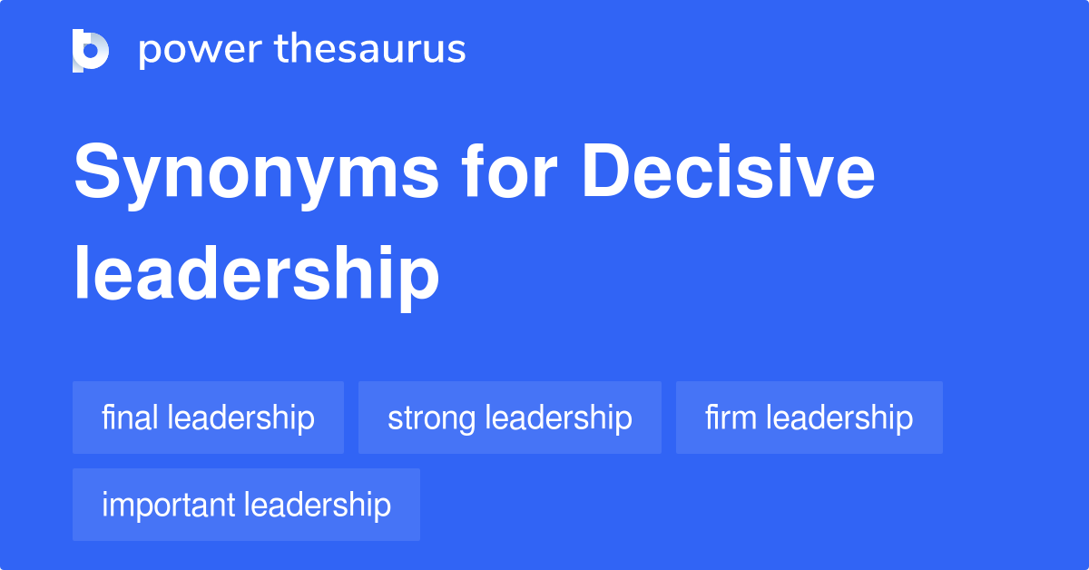 Decisive Leadership synonyms 56 Words and Phrases for Decisive Leadership