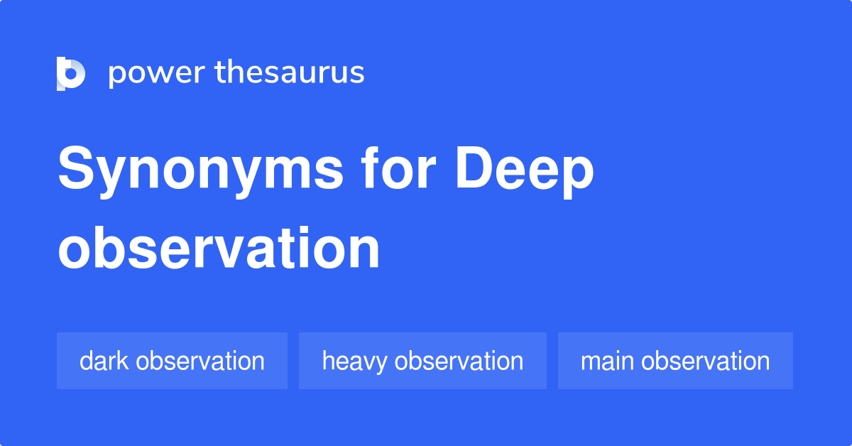 Deep Observation synonyms 59 Words and Phrases for Deep Observation