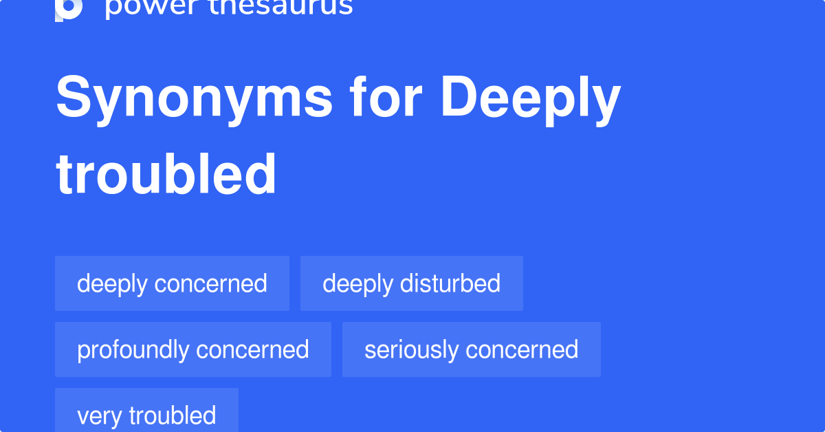 Deeply Troubled synonyms 411 Words and Phrases for Deeply Troubled